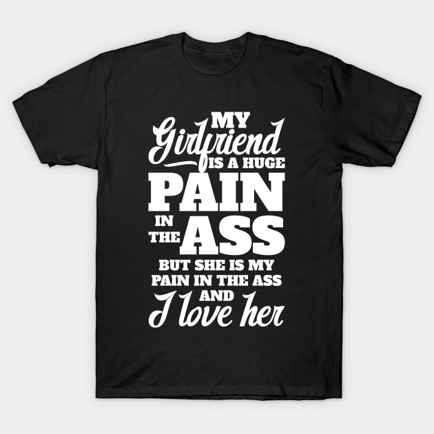 My girlfriend is a huge pain in the a$$ T-Shirt by jqkart